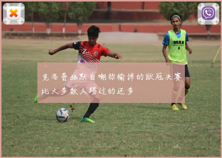 克洛普幽默自嘲称输掉的欧冠决赛比大多数人踢过的还多
