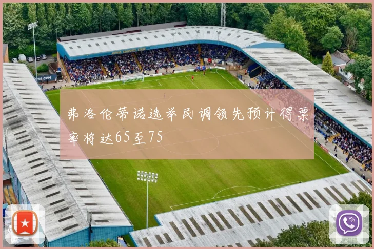 弗洛伦蒂诺选举民调领先预计得票率将达65至75