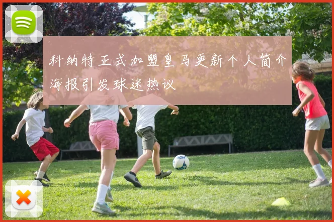 科纳特正式加盟皇马更新个人简介海报引发球迷热议