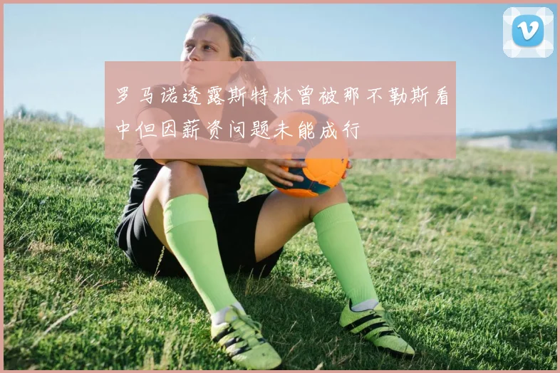 罗马诺透露斯特林曾被那不勒斯看中但因薪资问题未能成行